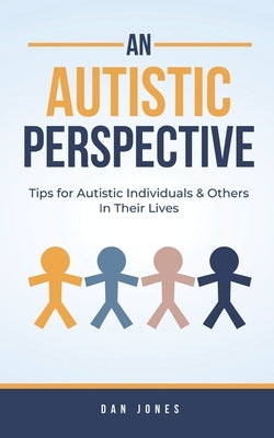 An Autistic Perspective: Tips for Autistic Individuals and Others in Their Lives by Jones, Dan
