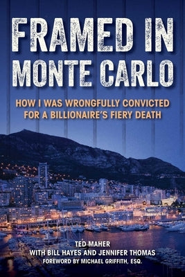 Framed in Monte Carlo: How I Was Wrongfully Convicted for a Billionaire's Fiery Death by Maher, Ted
