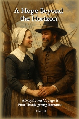 A Hope On The Horizon: A Mayflower Voyage & First Thanksgiving Romance by Hill, Holiday
