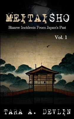 Meitaisho: Bizarre Incidents From Japan's Past: Volume One by Devlin, Tara a.