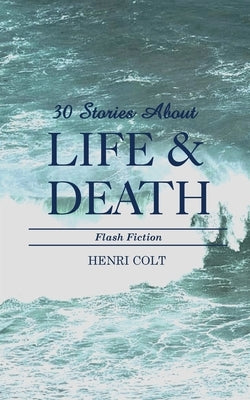 30 Stories About Life and Death by Colt, Henri