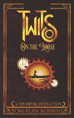 Twits on the Loose: A Steampunk Distraction by Robbins, Tom Alan
