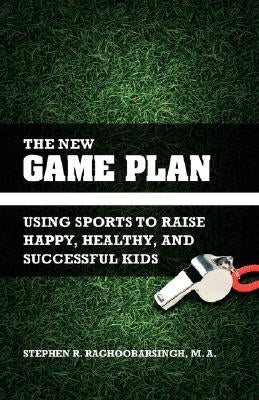 The New Game Plan: Using Sports to Raise Happy, Healthy, and Successful Kids by Stephen, R. Raghoobarsingh M. a.