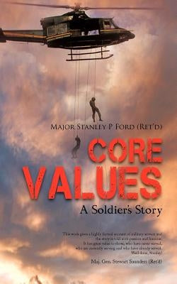 Core Values: A Soldier's Story by Ford (Ret), Major Stanley P.