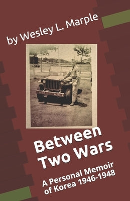 Between Two Wars: A Personal Memoir of South Korea 1946 -1948 by Wittwer, Andrea Marple