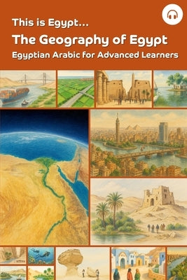 This is Egypt... The Geography of Egypt: Egyptian Arabic for Advanced Learners by Al-Masri, Ahmad