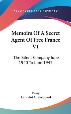 Memoirs Of A Secret Agent Of Free France V1: The Silent Company June 1940 To June 1942 by Remy