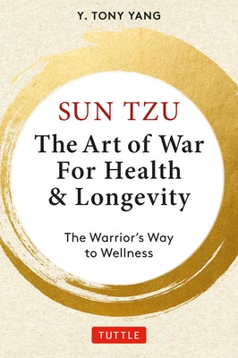 Sun Tzu: The Art of War for Health & Longevity: The Warrior's Way to Wellness by Yang, Y. Tony