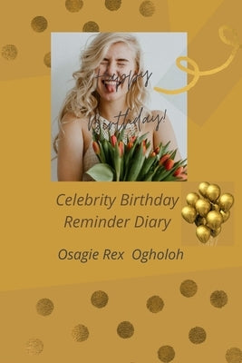 Celebrity Birthday Reminder Diary by Ogholoh, Osagie Rex