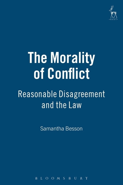 The Morality of Conflict: Reasonable Disagreement and the Law by Besson, Samantha