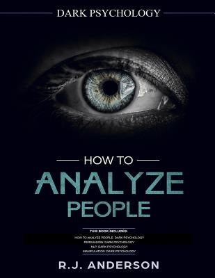 How to Analyze People: Dark Psychology Series 4 Manuscripts - How to Analyze People, Persuasion, NLP, and Manipulation by Anderson, R. J.