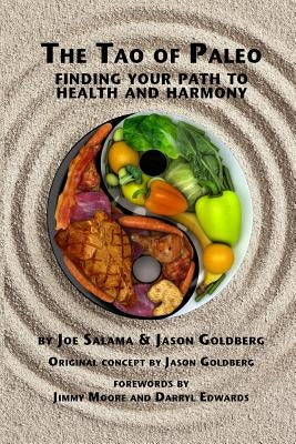 The Tao of Paleo: Finding Your Path to Health and Harmony by Goldberg, Jason