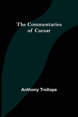 The Commentaries of Caesar by Trollope, Anthony