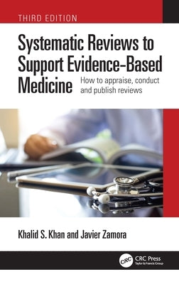 Systematic Reviews to Support Evidence-Based Medicine: How to Appraise, Conduct and Publish Reviews by Khan, Khalid Saeed