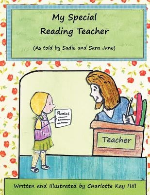My Special Reading Teacher: as told by Sadie and Sara Jane by Hill, Charlotte Kay