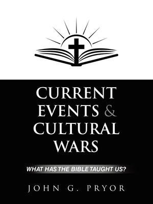 Current Events & Cultural Wars: What has the Bible taught us? by Pryor, John G.