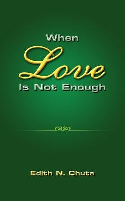 When Love Is Not Enough by Chuta, Edith N.