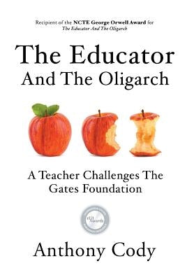 The Educator And The Oligarch: A Teacher Challenges The Gates Foundation by Cody, Anthony