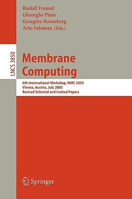 Membrane Computing: 6th International Workshop, Wmc 2005, Vienna, Austria, July 18-21, 2005, Revised Selected and Invited Papers by Freund, Rudolph