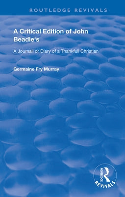 A Critical Edition of John Beadle's a Journall or Diary of a Thankfull Christian by Beadle, John