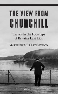 The View from Churchill by Stevenson, Matthew Mills