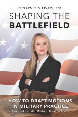 Shaping The Battlefield: How To Draft Motions in Military Practice by Tukey, Brendon