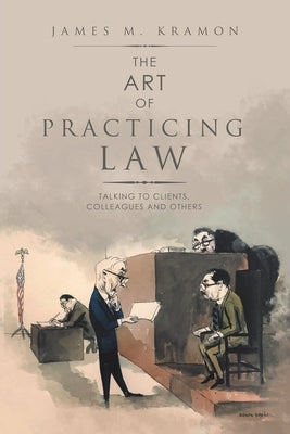 The Art of Practicing Law: Talking to Clients, Colleagues and Others by Kramon, James M.