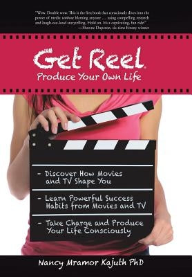 Get Reel: Produce Your Own Life by Mramor Kajuth, Nancy