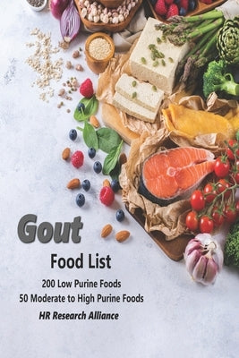 Gout Food List: 200 Low Purine Foods 50 Moderate to High Purine Foods by Alliance, Hr Research