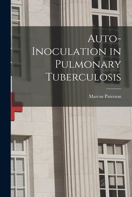 Auto-inoculation in Pulmonary Tuberculosis by Paterson, Marcus 1870-1932