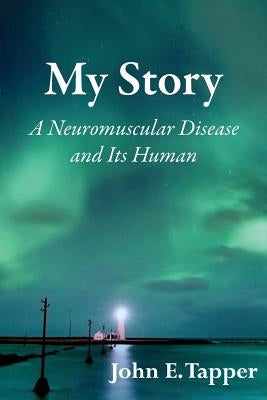 My Story: A Neuromuscular Disease and it's Human by Tapper, John E.