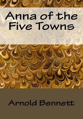 Anna of the Five Towns by Bennett, Arnold