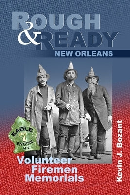 Rough & Ready New Orleans: Volunteer Firemen Memorials by Bozant, Kevin J.