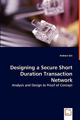Designing a Secure Short Duration Transaction Network - Analysis and Design to Proof of Concept by Gin, Andrew