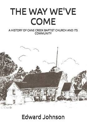 The Way We've Come: A History of Cane Creek Baptist Church and Its Community by Johnson, Edward S.