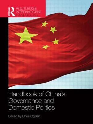 Handbook of China's Governance and Domestic Politics by Ogden, Chris