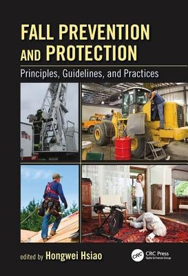 Fall Prevention and Protection: Principles, Guidelines, and Practices by Hsiao Phd, Hongwei
