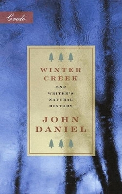Winter Creek: One Writer's Natural History by Daniel, John