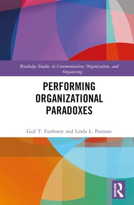 Performing Organizational Paradoxes by Fairhurst, Gail T.