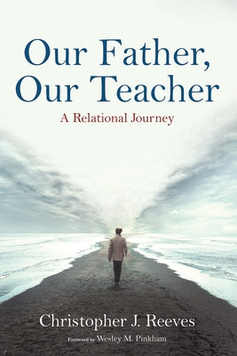 Our Father, Our Teacher: A Relational Journey by Reeves, Christopher J.