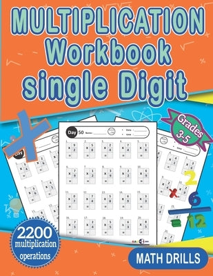 Multiplication Workbook single Digit: 110 Practice Pages Math Drills For Grades 3-5, Math Drills, Digits 0-12, Reproducible Practice Problems (2200 mu by Printing, Adam