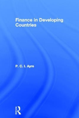 Finance in Developing Countries by Ayre, P. C. I.