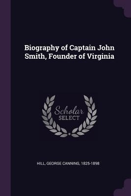 Biography of Captain John Smith, Founder of Virginia by Hill, George Canning