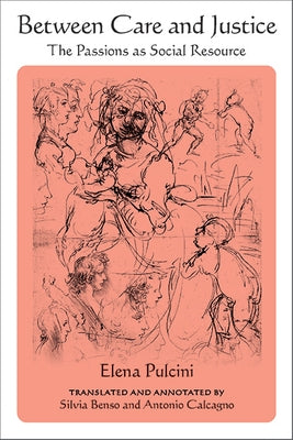 Between Care and Justice: The Passions as Social Resource by Pulcini, Elena