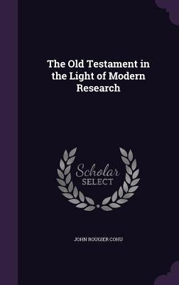 The Old Testament in the Light of Modern Research by Cohu, John Rougier