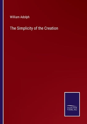 The Simplicity of the Creation by Adolph, William