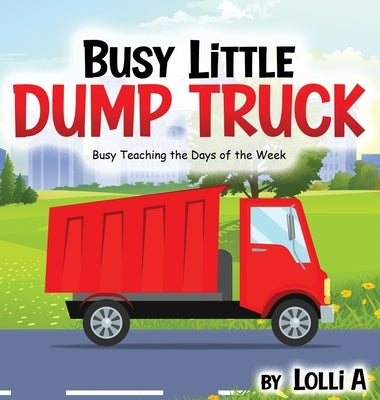 Busy Little Dump Truck by Appelt, Vicki