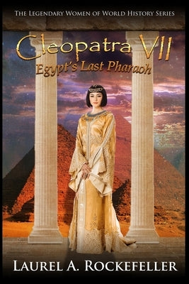 Cleopatra VII: Egypt's Last Pharaoh by Rockefeller, Laurel A.