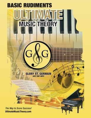 Music Theory Basic Rudiments Workbook - Ultimate Music Theory: Basic Rudiments Ultimate Music Theory Workbook includes UMT Guide & Chart, 12 Step-by-S by St Germain, Glory