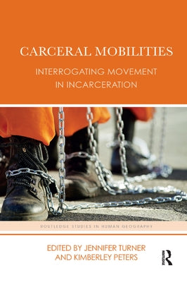Carceral Mobilities: Interrogating Movement in Incarceration by Turner, Jennifer